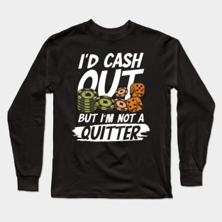 I'd Cash Out But I'm not a Quitter Long Sleeve T-Shirt